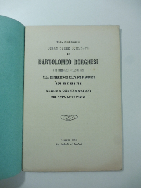 Sulla pubblicazione delle opere complete di Bartolomeo Borghesi e in particolare sopra due note alla Dissertazione sull'Arco d'Augusto in Rimini. Alcune osservazioni